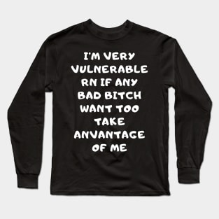 I'm Very Vulnerable Right Now If any goth girls would like to Take Advantage Of Me Long Sleeve T-Shirt